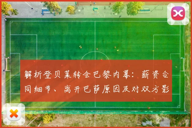 解析登贝莱转会巴黎内幕：薪资合同细节、离开巴萨原因及对双方影响