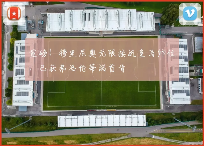 重磅!穆里尼奥无限接近皇马帅位,已获弗洛伦蒂诺首肯